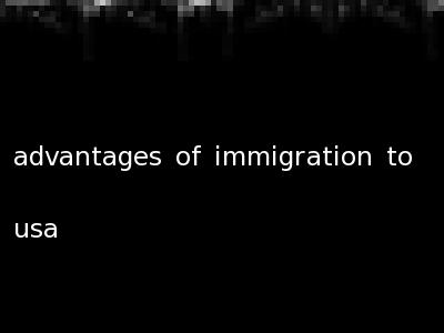 advantages of immigration to usa