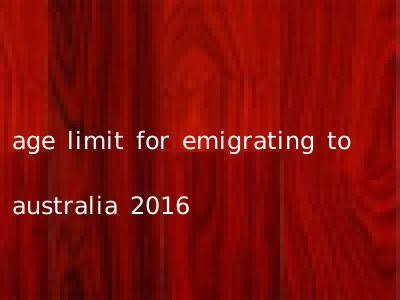 age limit for emigrating to australia 2016