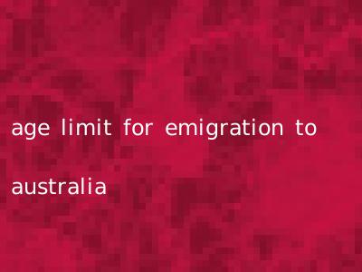 age limit for emigration to australia