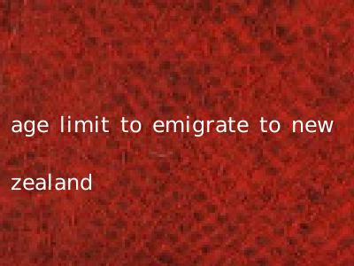 age limit to emigrate to new zealand