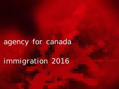 agency for canada immigration 2016