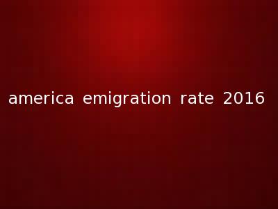 america emigration rate 2016