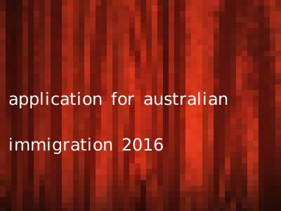 application for australian immigration 2016