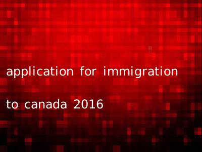 application for immigration to canada 2016