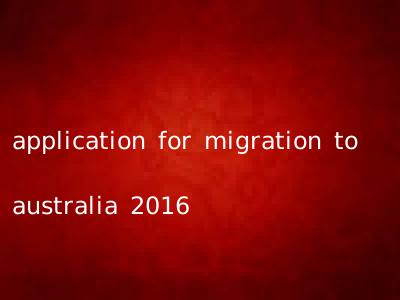application for migration to australia 2016