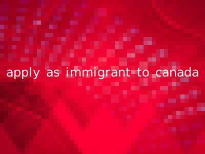 apply as immigrant to canada