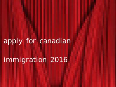 apply for canadian immigration 2016