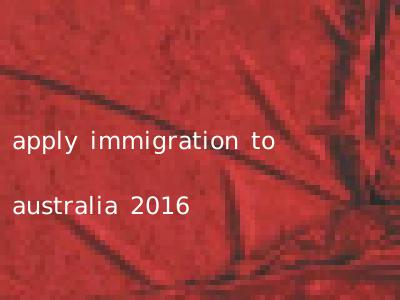 apply immigration to australia 2016