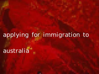applying for immigration to australia