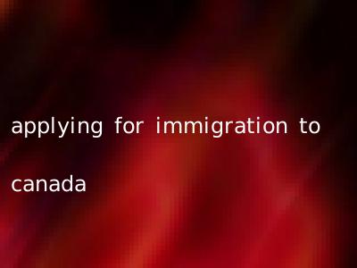 applying for immigration to canada
