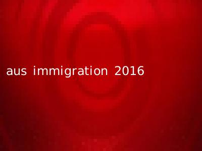 aus immigration 2016