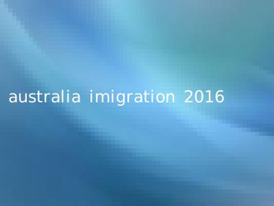 australia imigration 2016