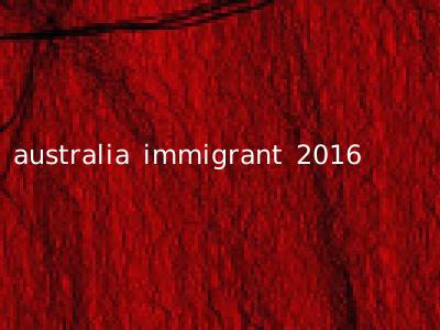 australia immigrant 2016