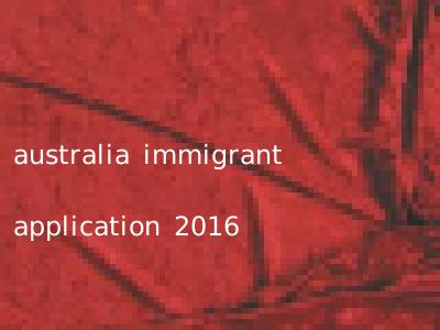 australia immigrant application 2016