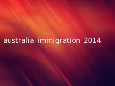 australia immigration 2014