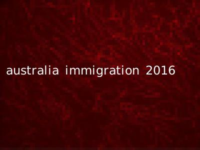 australia immigration 2016