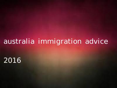 australia immigration advice 2016