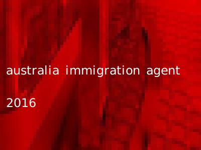 australia immigration agent 2016
