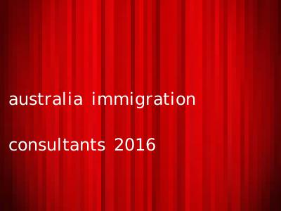 australia immigration consultants 2016