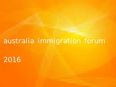 australia immigration forum 2016