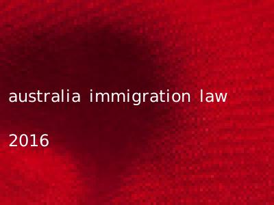 australia immigration law 2016
