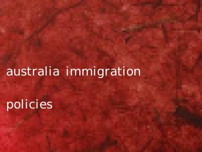 australia immigration policies