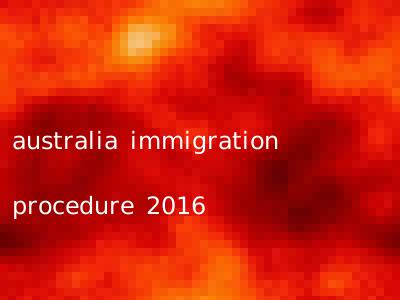 australia immigration procedure 2016