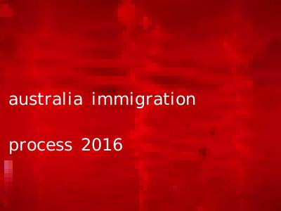 australia immigration process 2016