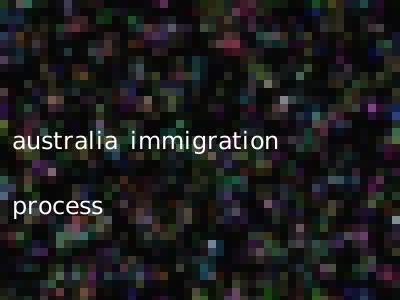 australia immigration process