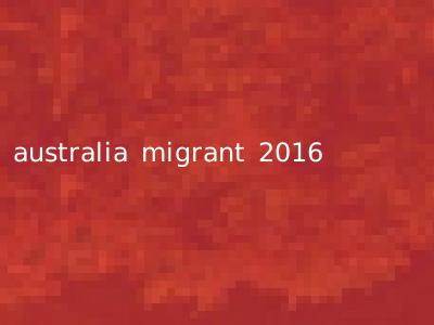 australia migrant 2016