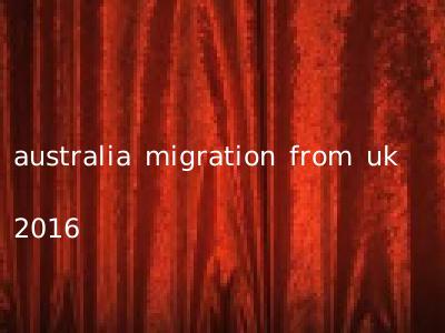 australia migration from uk 2016