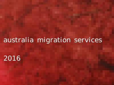 australia migration services 2016