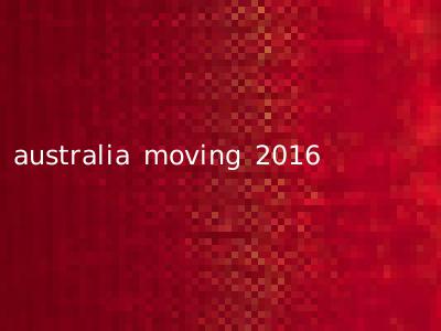australia moving 2016