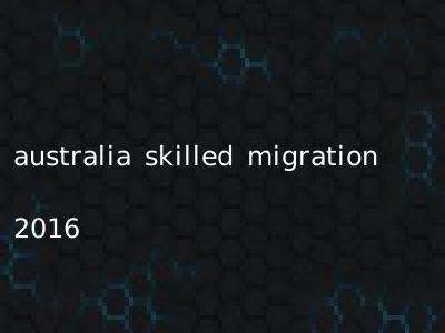 australia skilled migration 2016