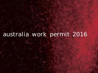 australia work permit 2016