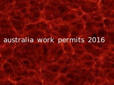australia work permits 2016
