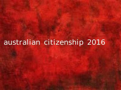 australian citizenship 2016