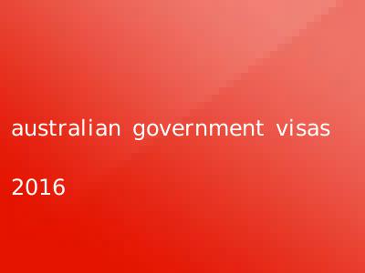 australian government visas 2016