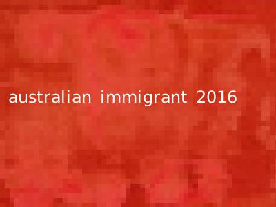 australian immigrant 2016