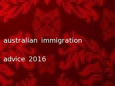 australian immigration advice 2016