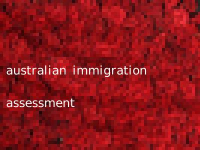 australian immigration assessment
