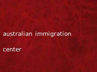australian immigration center