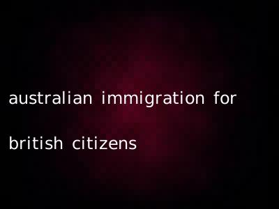 australian immigration for british citizens