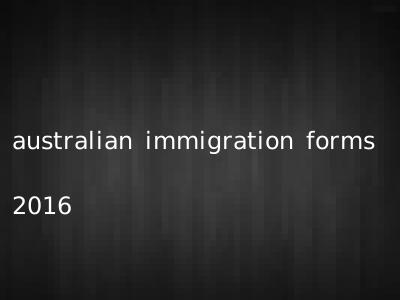 australian immigration forms 2016