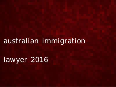 australian immigration lawyer 2016