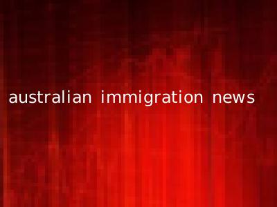 australian immigration news