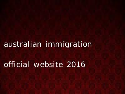 australian immigration official website 2016