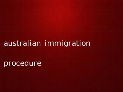 australian immigration procedure