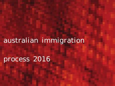 australian immigration process 2016