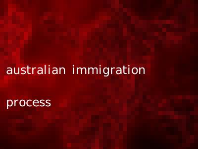 australian immigration process